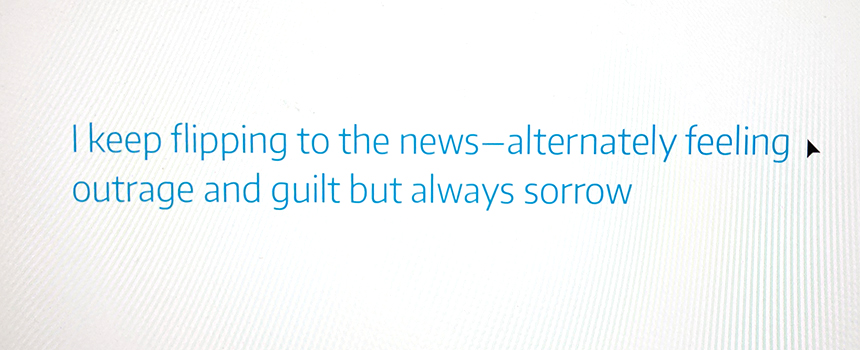 "I keep flipping to the news -- alternately feeling outrage and guilt but always sorrow." --Dr. Jennifer Quinn, professor of mathematics, UW Tacoma.