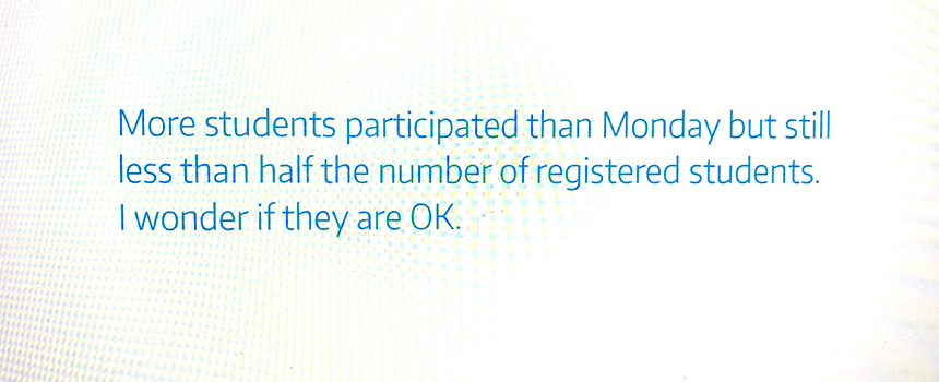 "More students participated than Monday but still less than half the number of registered students. I wonder if they are OK." --Dr. Jennifer Quinn, professor of mathematics, UW Tacoma.